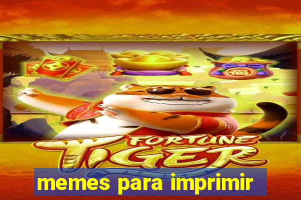 memes para imprimir